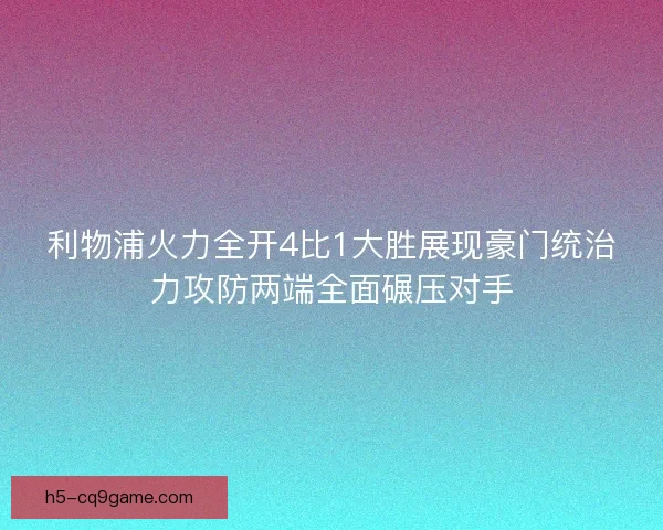 利物浦火力全开4比1大胜展现豪门统治力攻防两端全面碾压对手